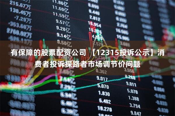 有保障的股票配资公司 【12315投诉公示】消费者投诉探路者市场调节价问题